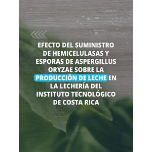 Efecto del suministro de hemicelulasas y esporas de Aspergillus oryzae sobre la producción de leche en la lechería del Instituto Tecnológico de Costa Rica